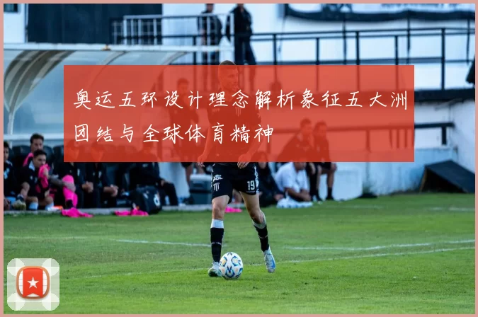 奥运五环设计理念解析象征五大洲团结与全球体育精神