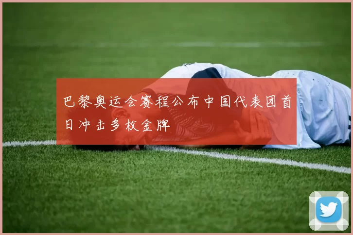 巴黎奥运会赛程公布中国代表团首日冲击多枚金牌