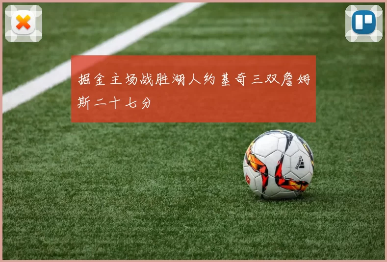 掘金主场战胜湖人约基奇三双詹姆斯二十七分